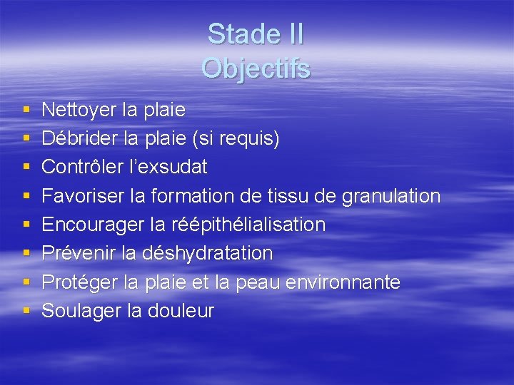 Stade II Objectifs § § § § Nettoyer la plaie Débrider la plaie (si