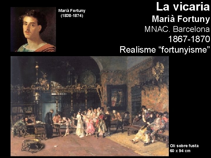 Marià Fortuny (1838 -1874) La vicaria Marià Fortuny MNAC. Barcelona 1867 -1870 Realisme “fortunyisme”