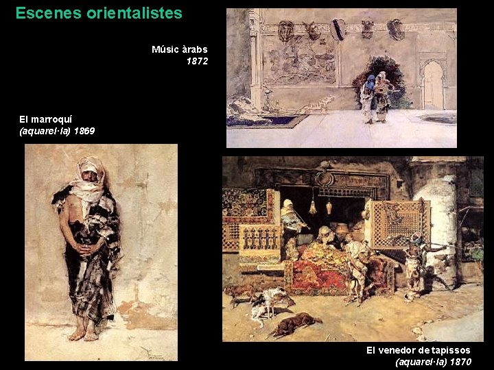 Escenes orientalistes Músic àrabs 1872 El marroquí (aquarel·la) 1869 El venedor de tapissos (aquarel·la)