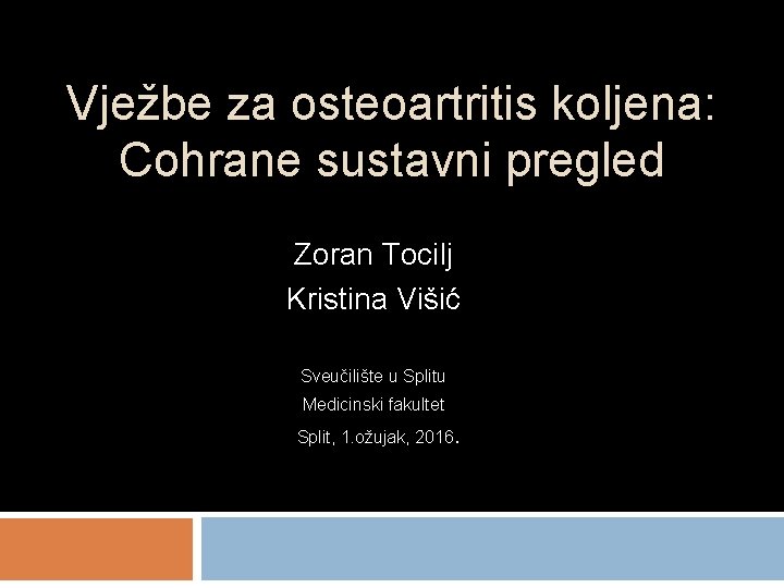 Vježbe za osteoartritis koljena: Cohrane sustavni pregled Zoran Tocilj Kristina Višić Sveučilište u Splitu