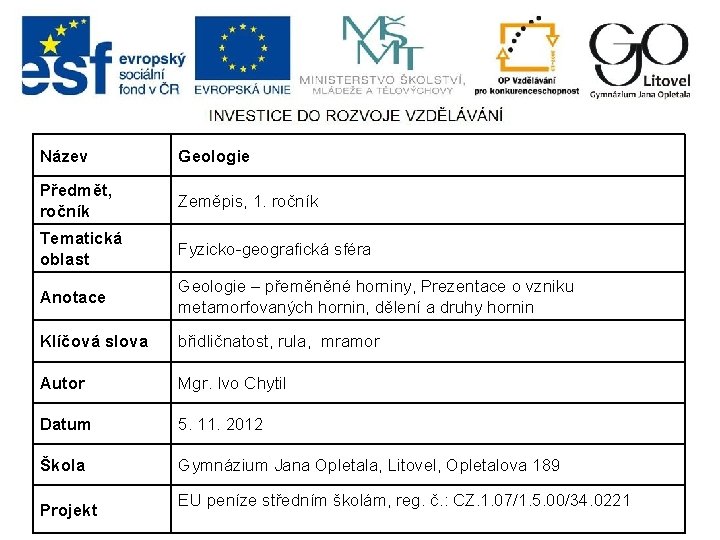 Název Geologie Předmět, ročník Zeměpis, 1. ročník Tematická oblast Fyzicko-geografická sféra Anotace Geologie –