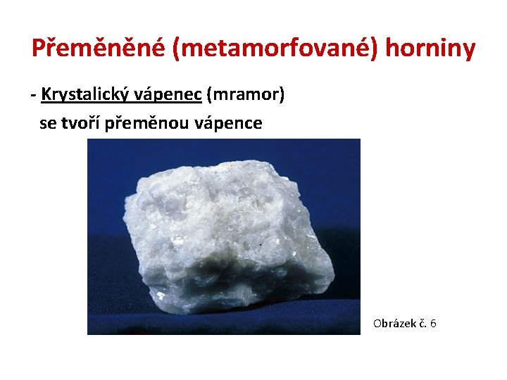 Přeměněné (metamorfované) horniny - Krystalický vápenec (mramor) se tvoří přeměnou vápence Obrázek č. 6