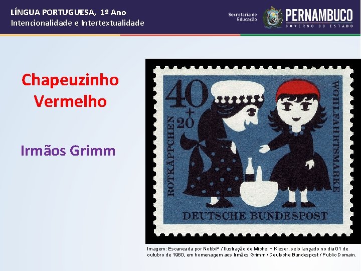 LÍNGUA PORTUGUESA, 1º Ano Intencionalidade e Intertextualidade Chapeuzinho Vermelho Irmãos Grimm Imagem: Escaneada por