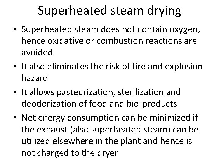 Superheated steam drying • Superheated steam does not contain oxygen, hence oxidative or combustion