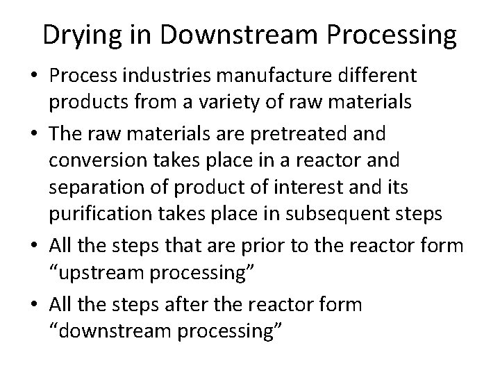 Drying in Downstream Processing • Process industries manufacture different products from a variety of