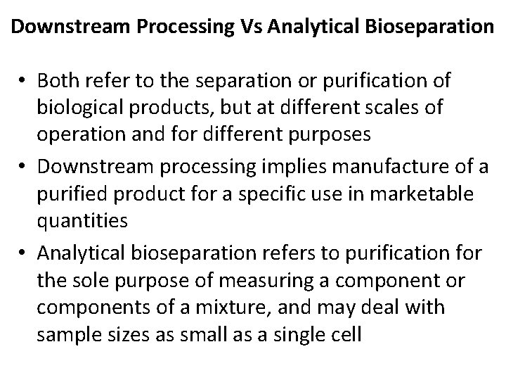 Downstream Processing Vs Analytical Bioseparation • Both refer to the separation or purification of