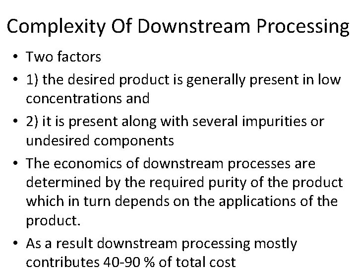 Complexity Of Downstream Processing • Two factors • 1) the desired product is generally