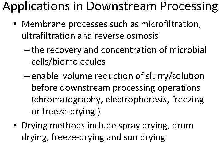 Applications in Downstream Processing • Membrane processes such as microfiltration, ultrafiltration and reverse osmosis