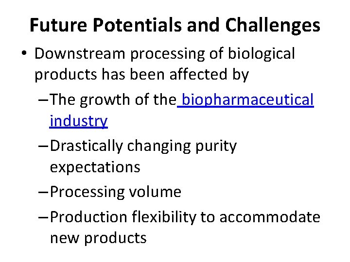 Future Potentials and Challenges • Downstream processing of biological products has been affected by