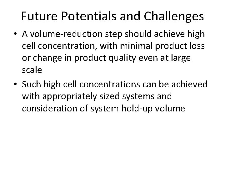 Future Potentials and Challenges • A volume-reduction step should achieve high cell concentration, with