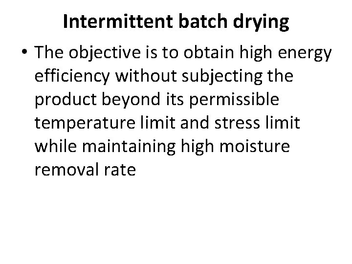 Intermittent batch drying • The objective is to obtain high energy efficiency without subjecting