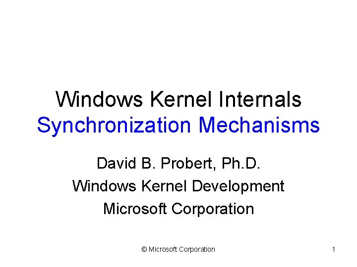 Windows Kernel Internals Synchronization Mechanisms David B. Probert, Ph. D. Windows Kernel Development Microsoft