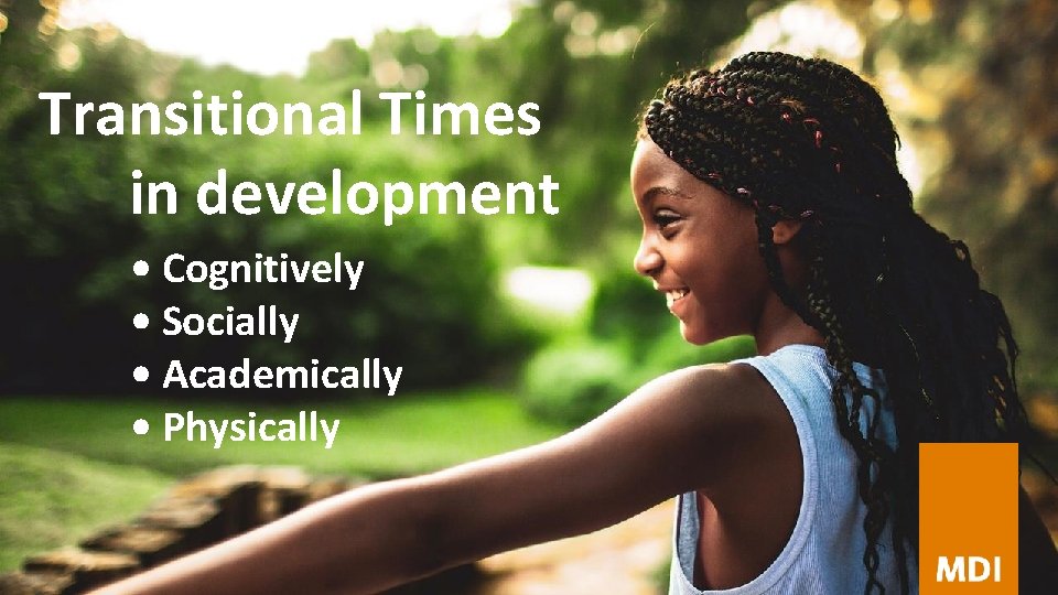 Transitional Times in development • Cognitively • Socially • Academically • Physically 