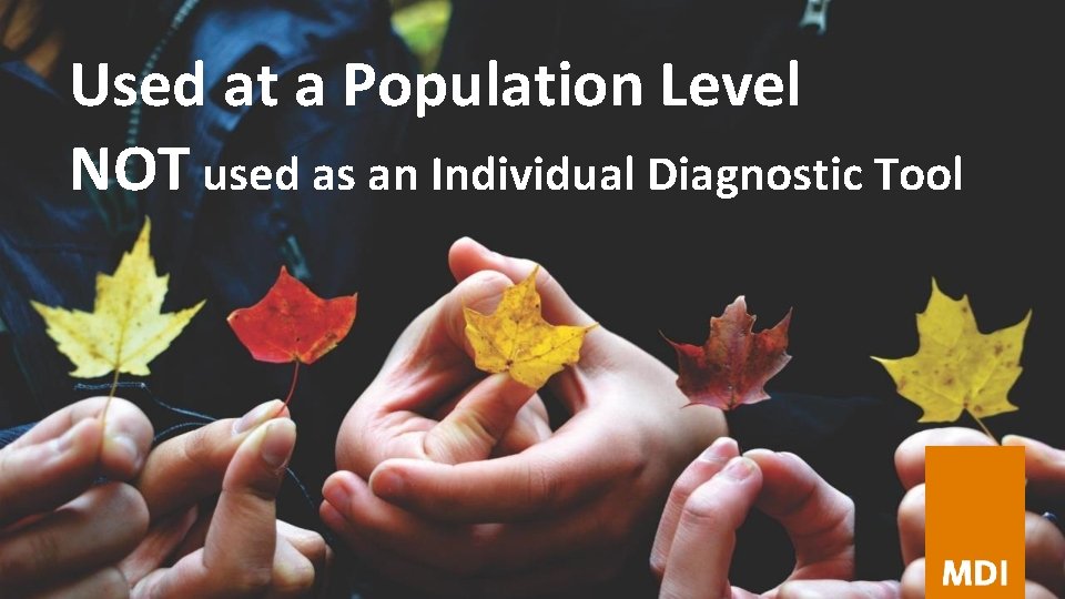 Used at a Population Level NOT used as an Individual Diagnostic Tool 