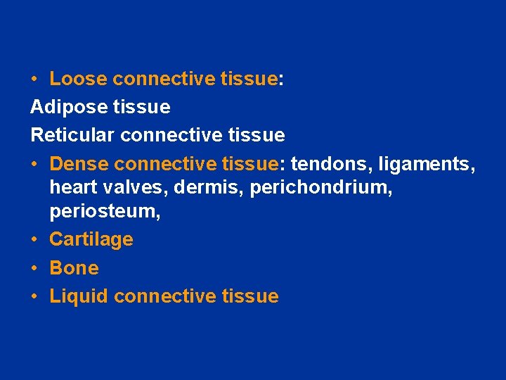  • Loose connective tissue: Adipose tissue Reticular connective tissue • Dense connective tissue: