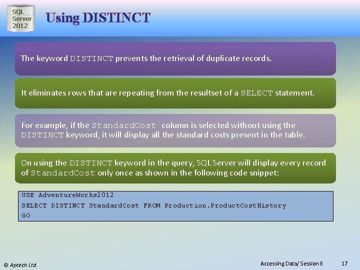 SQL Server 2012 Using DISTINCT The keyword DISTINCT prevents the retrieval of duplicate records.
