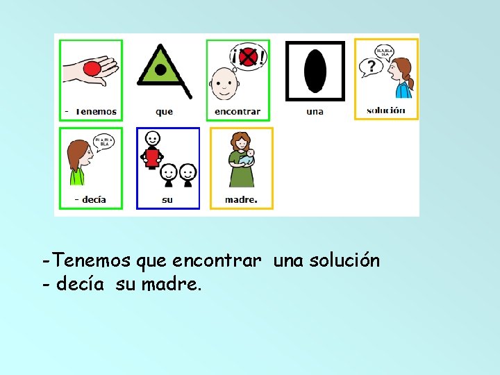 -Tenemos que encontrar una solución - decía su madre. 