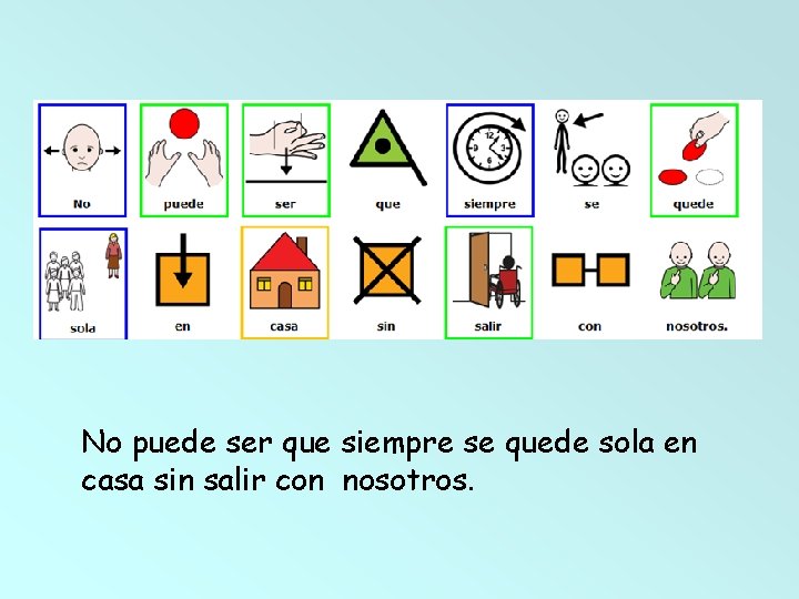 No puede ser que siempre se quede sola en casa sin salir con nosotros.