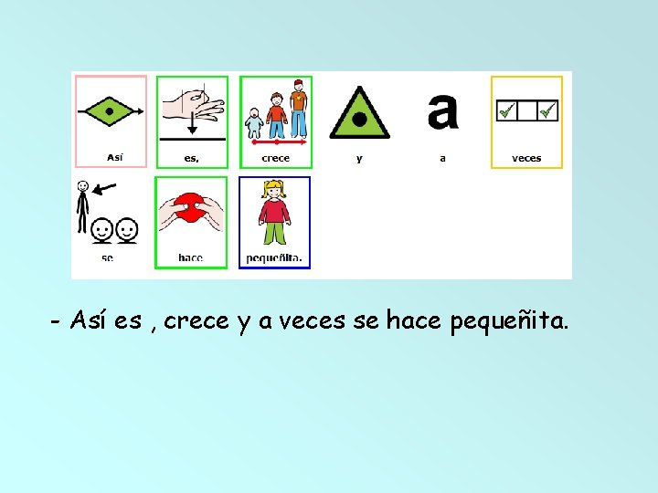 - Así es , crece y a veces se hace pequeñita. 