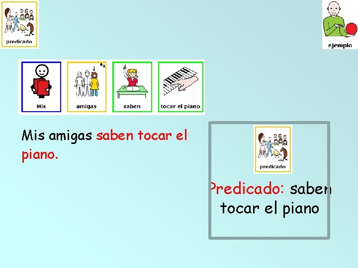 Mis amigas saben tocar el piano. Predicado: saben tocar el piano 
