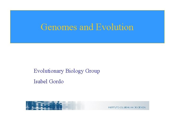 Genomes and Evolutionary Biology Group Isabel Gordo 