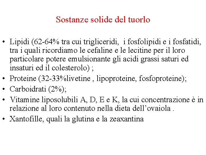 Sostanze solide del tuorlo • Lipidi (62 -64% tra cui trigliceridi, i fosfolipidi e Sostanze solide del tuorlo • Lipidi (62 -64% tra cui trigliceridi, i fosfolipidi e
