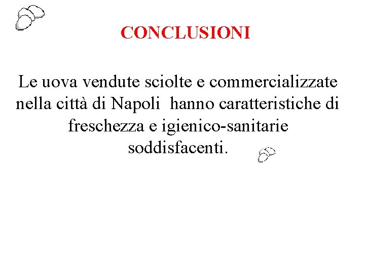 CONCLUSIONI Le uova vendute sciolte e commercializzate nella città di Napoli hanno caratteristiche di CONCLUSIONI Le uova vendute sciolte e commercializzate nella città di Napoli hanno caratteristiche di