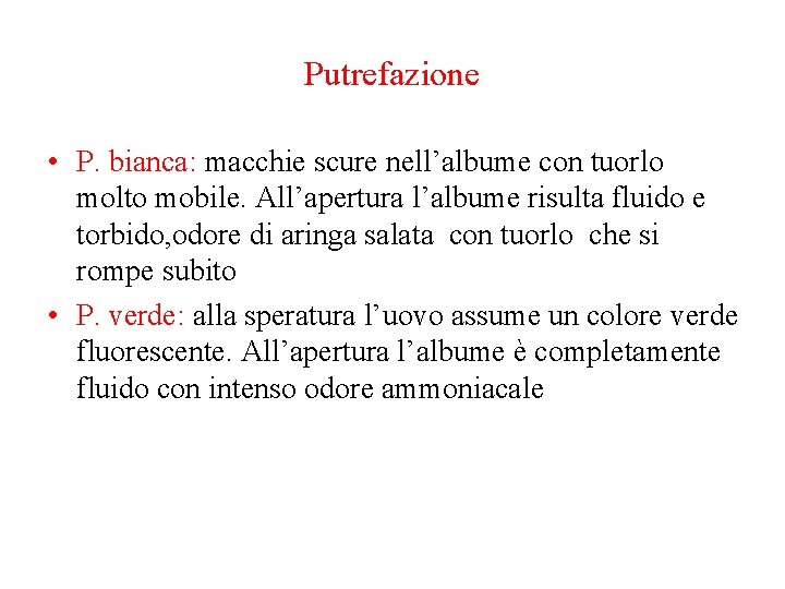 Putrefazione • P. bianca: macchie scure nell’albume con tuorlo molto mobile. All’apertura l’albume risulta Putrefazione • P. bianca: macchie scure nell’albume con tuorlo molto mobile. All’apertura l’albume risulta