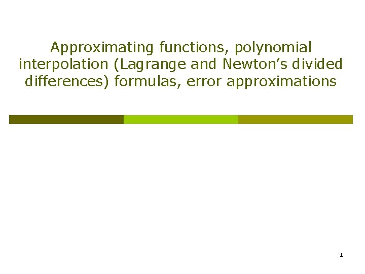 Approximating functions, polynomial interpolation (Lagrange and Newton’s divided differences) formulas, error approximations 1 