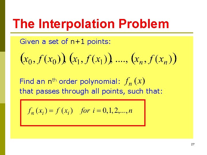 The Interpolation Problem Given a set of n+1 points: Find an nth order polynomial: