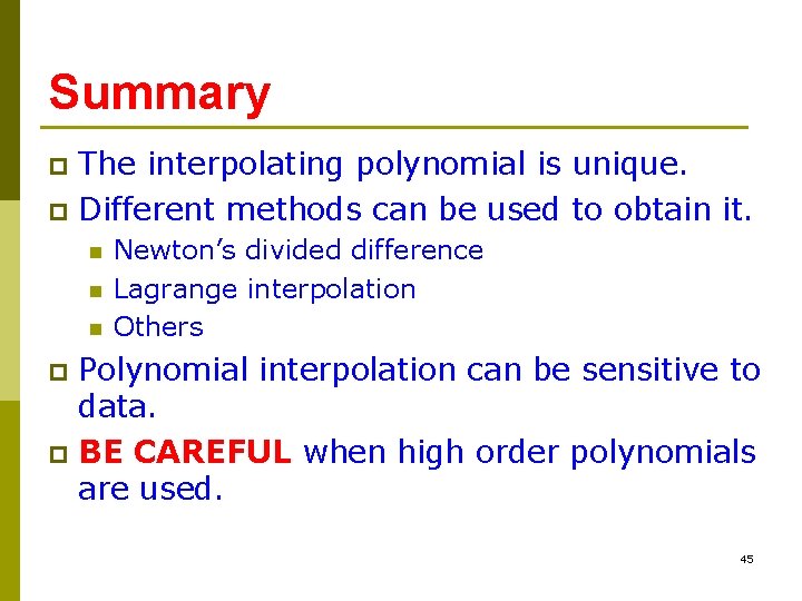 Summary The interpolating polynomial is unique. p Different methods can be used to obtain