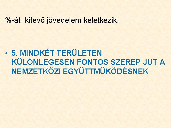 %-át kitevő jövedelem keletkezik. • 5. MINDKÉT TERÜLETEN KÜLÖNLEGESEN FONTOS SZEREP JUT A NEMZETKÖZI