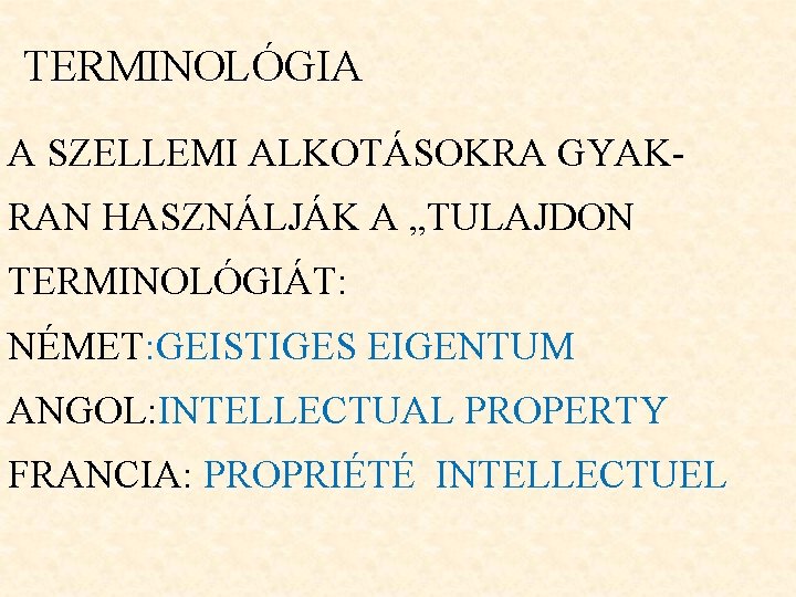 TERMINOLÓGIA A SZELLEMI ALKOTÁSOKRA GYAKRAN HASZNÁLJÁK A „TULAJDON TERMINOLÓGIÁT: NÉMET: GEISTIGES EIGENTUM ANGOL: INTELLECTUAL