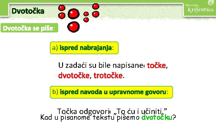 Dvotočka se piše: a) ispred nabrajanja: U zadaći su bile napisane točke, dvotočke, trotočke.