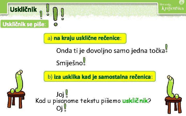 Uskličnik se piše: a) na kraju usklične rečenice: Onda ti je dovoljno samo jedna