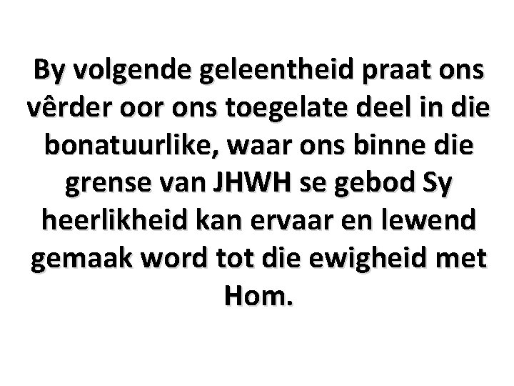 By volgende geleentheid praat ons vêrder oor ons toegelate deel in die bonatuurlike, waar