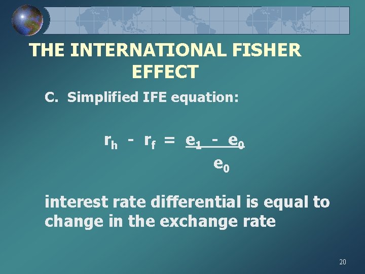THE INTERNATIONAL FISHER EFFECT C. Simplified IFE equation: rh - r f = e