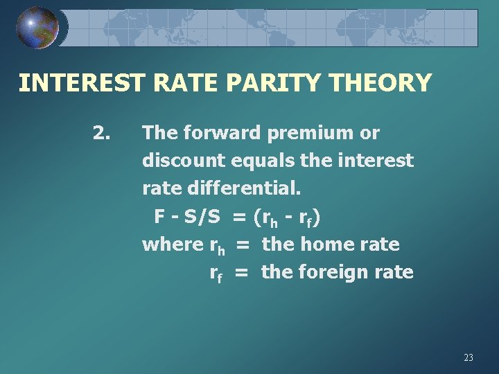 INTEREST RATE PARITY THEORY 2. The forward premium or discount equals the interest rate