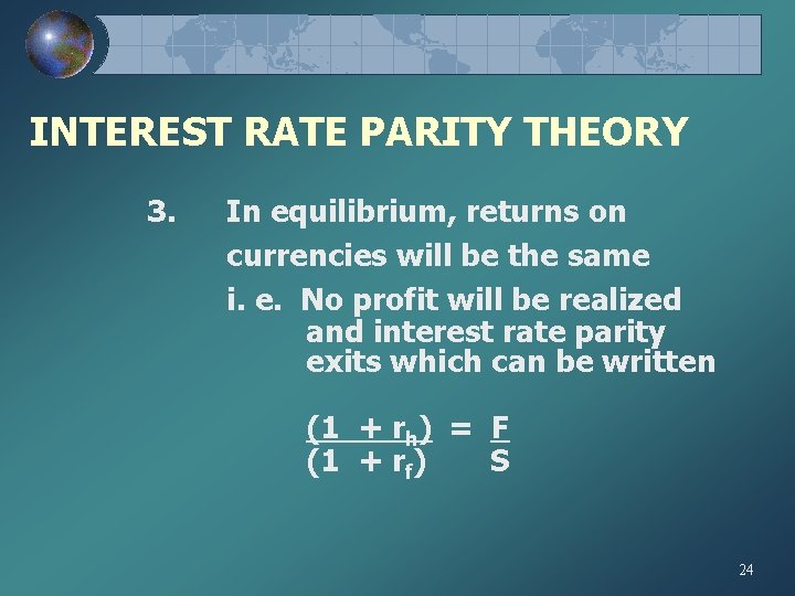 INTEREST RATE PARITY THEORY 3. In equilibrium, returns on currencies will be the same