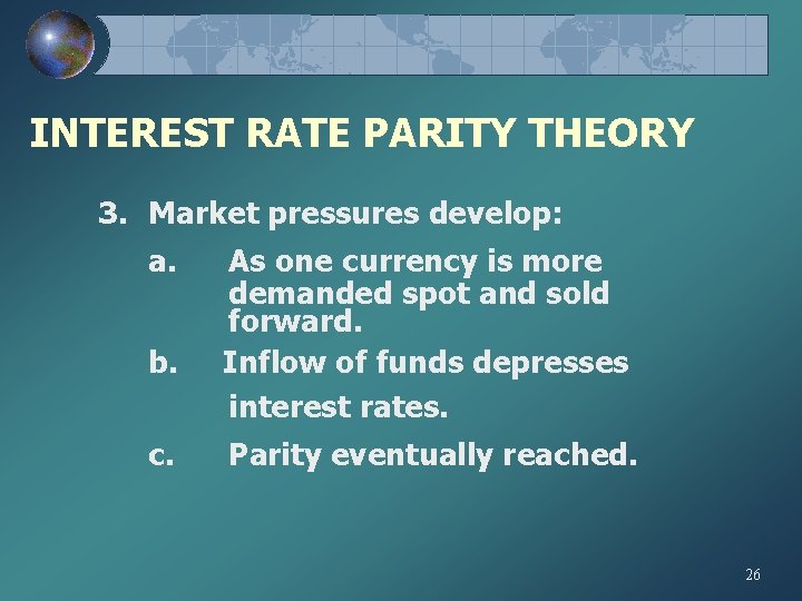 INTEREST RATE PARITY THEORY 3. Market pressures develop: a. b. c. As one currency