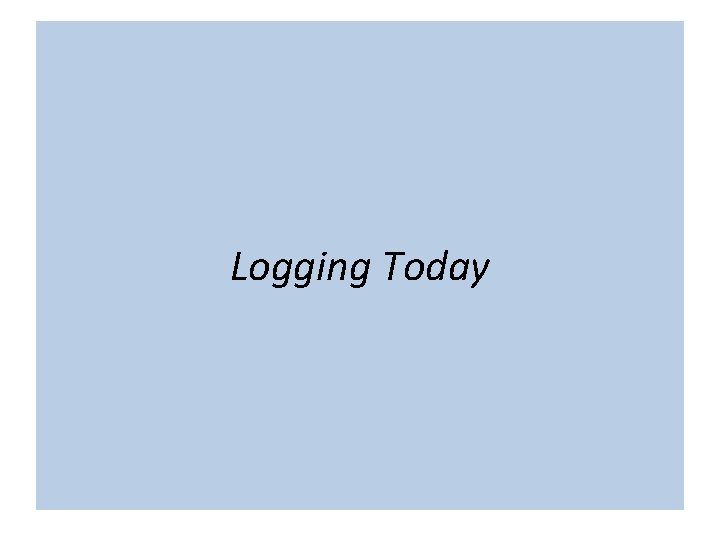 The term “cloud” is nebulous… Logging Today The term “cloud” is nebulous… Logging Today