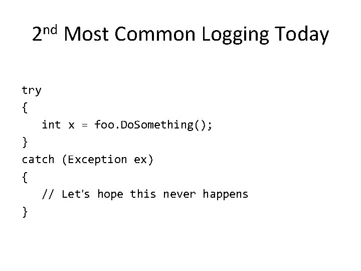 2 nd Most Common Logging Today try { int x = foo. Do. Something(); 2 nd Most Common Logging Today try { int x = foo. Do. Something();