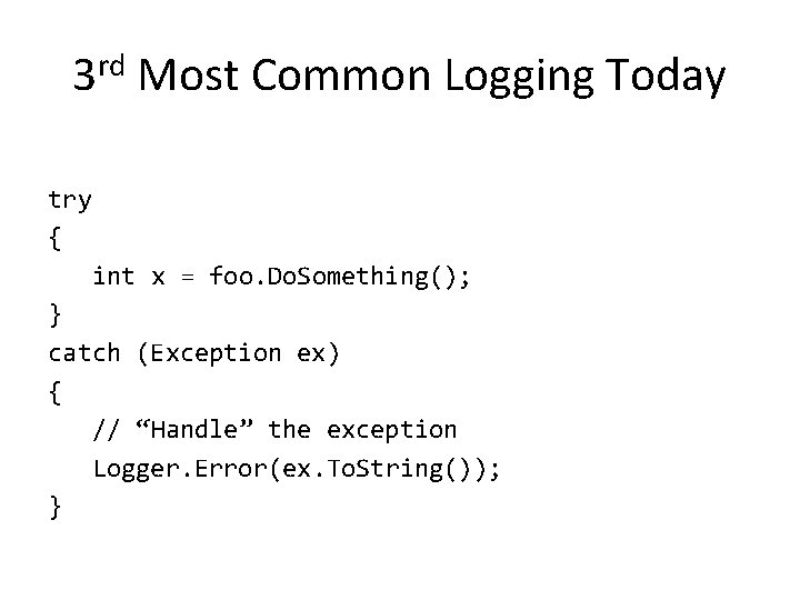 3 rd Most Common Logging Today try { int x = foo. Do. Something(); 3 rd Most Common Logging Today try { int x = foo. Do. Something();