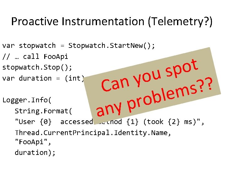 Proactive Instrumentation (Telemetry? ) var stopwatch = Stopwatch. Start. New(); // … call Foo. Proactive Instrumentation (Telemetry? ) var stopwatch = Stopwatch. Start. New(); // … call Foo.