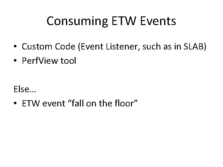 Consuming ETW Events • Custom Code (Event Listener, such as in SLAB) • Perf. Consuming ETW Events • Custom Code (Event Listener, such as in SLAB) • Perf.