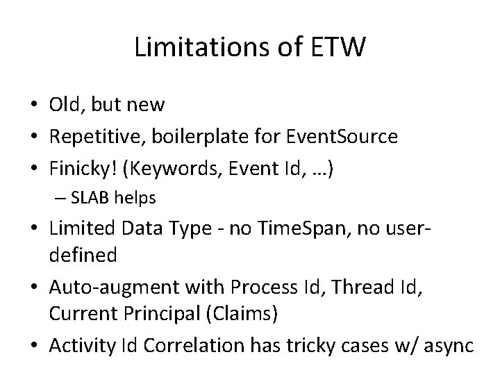 Limitations of ETW • Old, but new • Repetitive, boilerplate for Event. Source • Limitations of ETW • Old, but new • Repetitive, boilerplate for Event. Source •