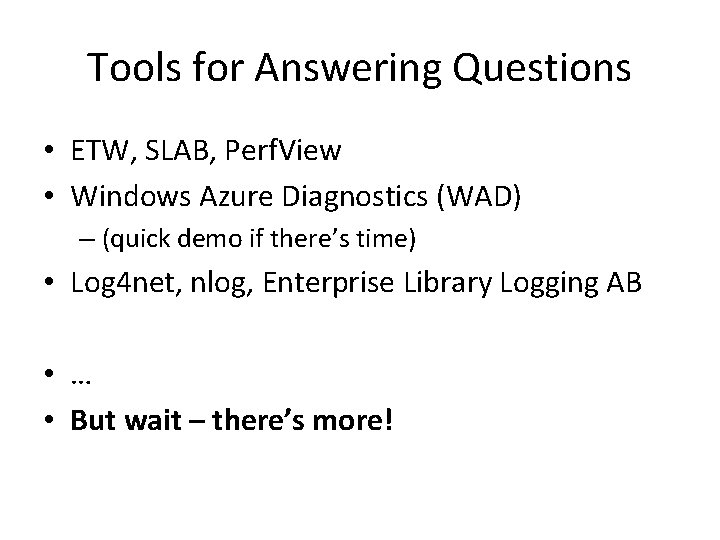 Tools for Answering Questions • ETW, SLAB, Perf. View • Windows Azure Diagnostics (WAD) Tools for Answering Questions • ETW, SLAB, Perf. View • Windows Azure Diagnostics (WAD)