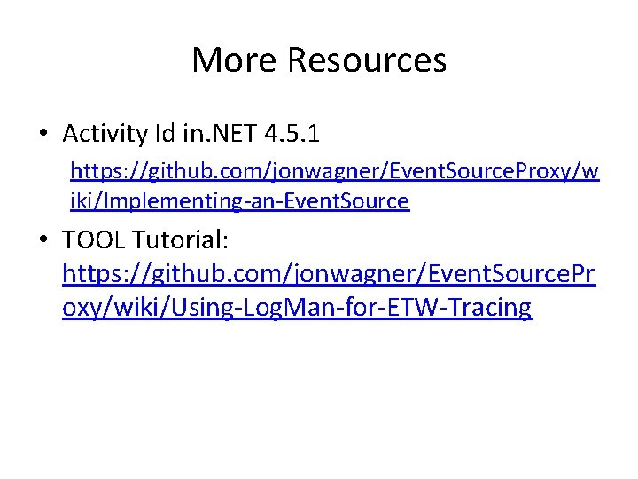 More Resources • Activity Id in. NET 4. 5. 1 https: //github. com/jonwagner/Event. Source. More Resources • Activity Id in. NET 4. 5. 1 https: //github. com/jonwagner/Event. Source.