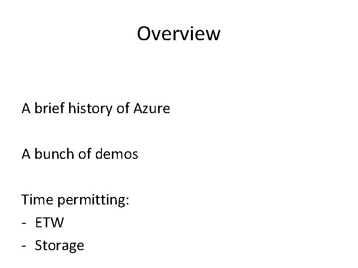Overview A brief history of Azure A bunch of demos Time permitting: - ETW Overview A brief history of Azure A bunch of demos Time permitting: - ETW