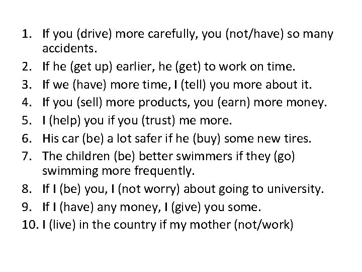 1. If you (drive) more carefully, you (not/have) so many accidents. 2. If he